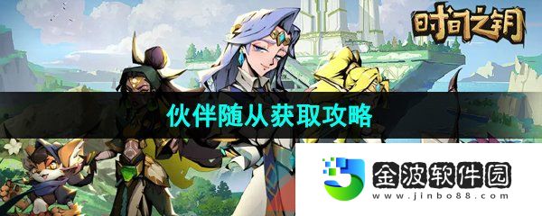 《時間之鑰》伙伴隨從獲取攻略