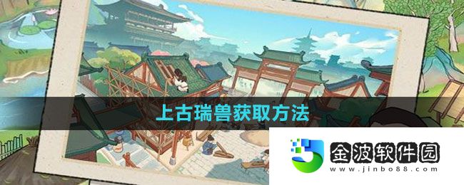 《我是大東家》上古瑞獸獲取方法