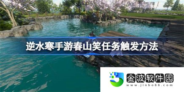 逆水寒手游春山笑任務觸發方法 逆水寒手游春山笑任務怎么攻略
